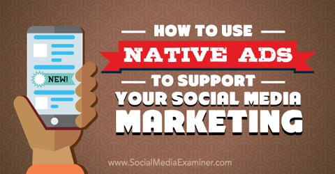 How To Use Native Ads To Support Your Social Media Marketing