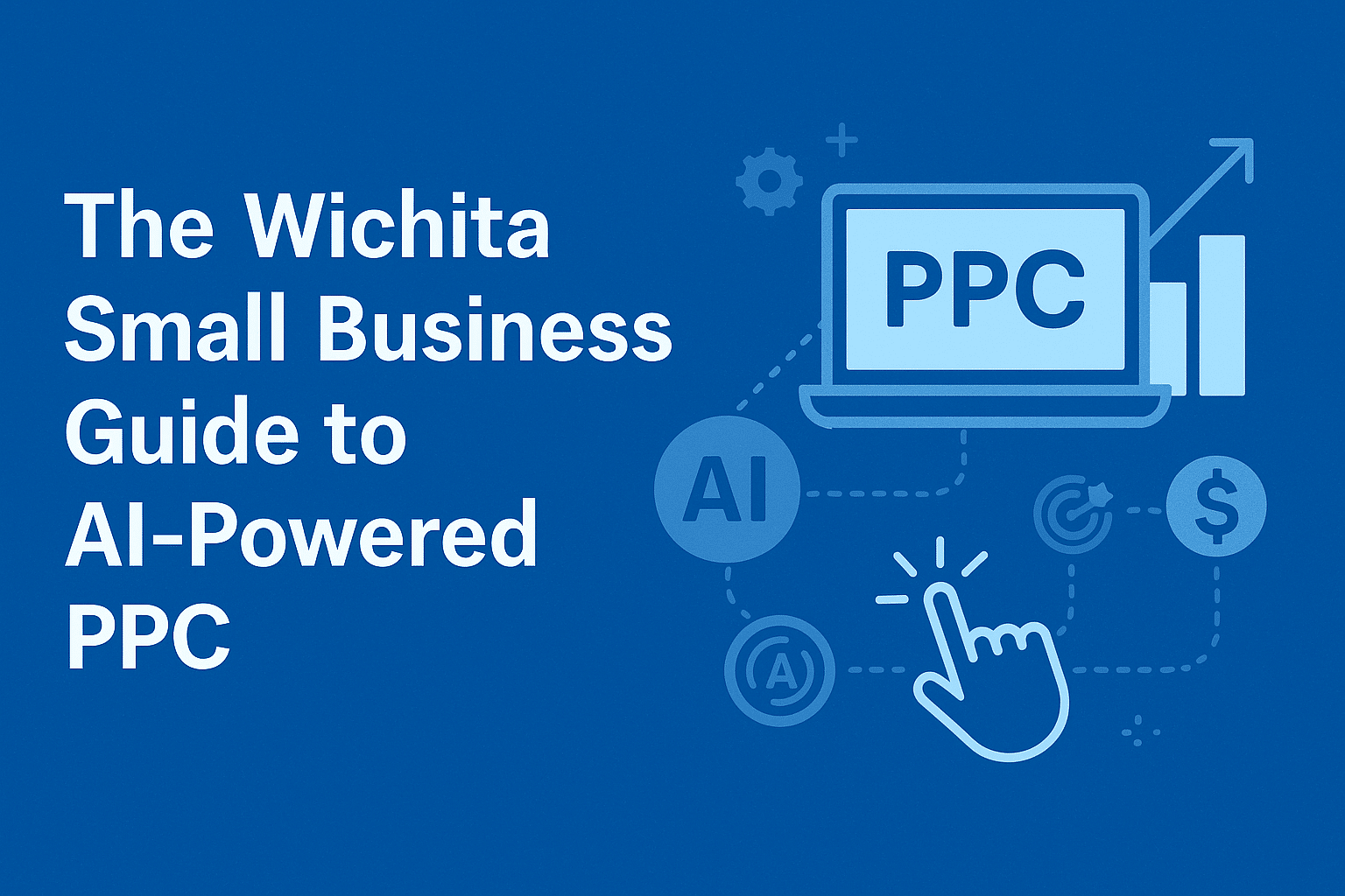 The Wichita Small Business Guide to AI Powered PPC