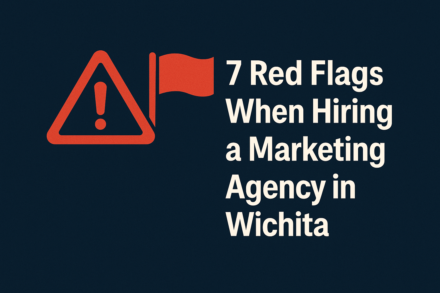Featured image for blog post titled 7 Red Flags When Hiring a Marketing Agency in Wichita, showing a red warning icon and flag on a dark blue background.